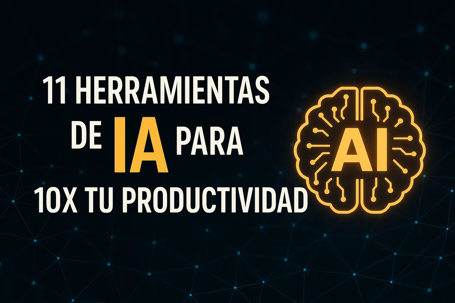 11 Herramientas de Inteligencia Artificial para 10x tu Productividad